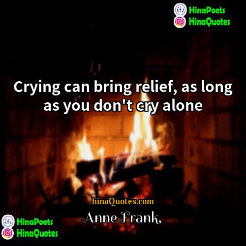 Anne Frank Quotes | Crying can bring relief, as long as